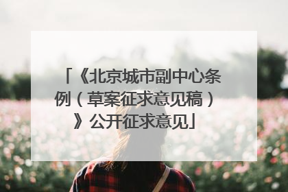 《北京城市副中心条例（草案征求意见稿）》公开征求意见