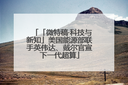「微特稿·科技与新知」美国能源部联手英伟达、戴尔官宣下一代超算