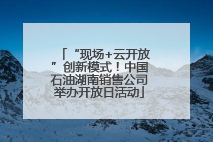 “现场+云开放”创新模式！中国石油湖南销售公司举办开放日活动