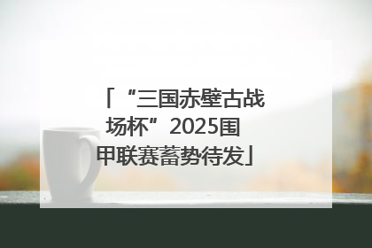 “三国赤壁古战场杯”2025围甲联赛蓄势待发