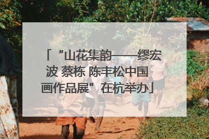 “山花集韵——缪宏波 蔡栋 陈丰松中国画作品展”在杭举办