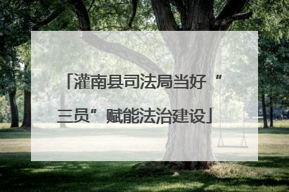 灌南县司法局当好“三员”赋能法治建设