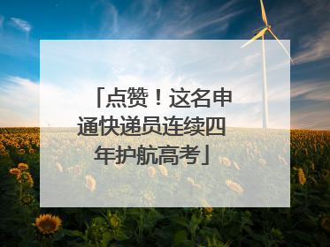 点赞！这名申通快递员连续四年护航高考