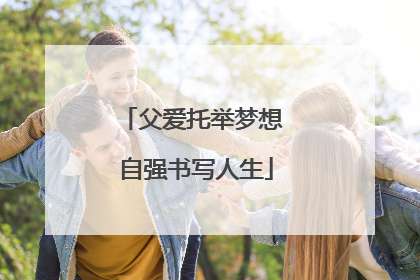 父爱托举梦想 自强书写人生