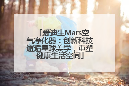爱迪生Mars空气净化器：创新科技邂逅星球美学，重塑健康生活空间