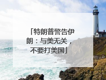 特朗普警告伊朗：与美无关，不要打美国