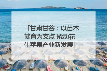 甘肃甘谷：以苗木繁育为支点 撬动花牛苹果产业新发展