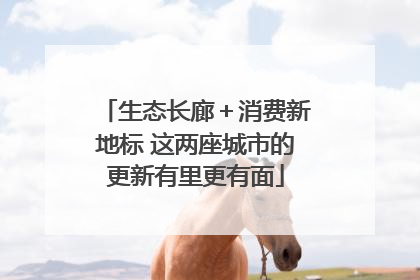 生态长廊＋消费新地标 这两座城市的更新有里更有面