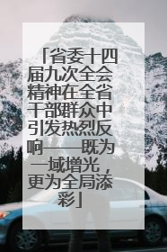 省委十四届九次全会精神在全省干部群众中引发热烈反响——既为一域增光，更为全局添彩