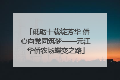 砥砺十载绽芳华 侨心向党同筑梦——元江华侨农场蝶变之路