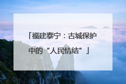 福建泰宁：古城保护中的“人民情结”