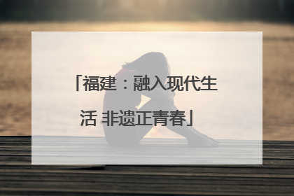 福建：融入现代生活 非遗正青春