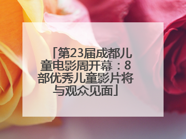 第23届成都儿童电影周开幕：8部优秀儿童影片将与观众见面