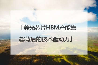 美光芯片HBM产能售罄背后的技术驱动力