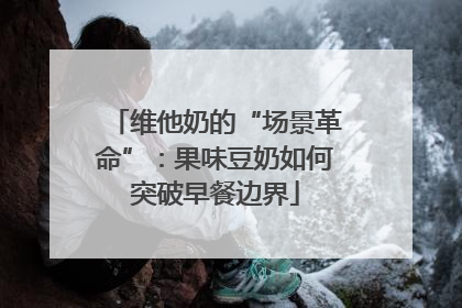 维他奶的“场景革命”：果味豆奶如何突破早餐边界