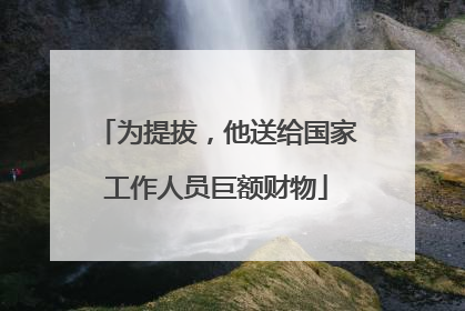 为提拔，他送给国家工作人员巨额财物