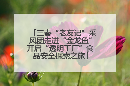 三秦“老友记”采风团走进“金龙鱼”开启“透明工厂”食品安全探索之旅