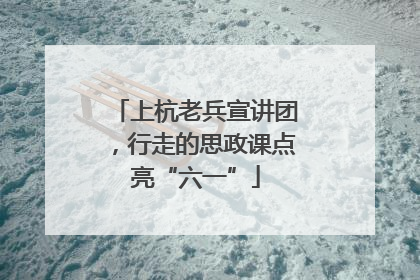 上杭老兵宣讲团，行走的思政课点亮“六一”