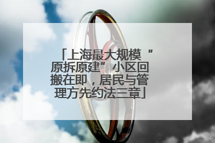 上海最大规模“原拆原建”小区回搬在即，居民与管理方先约法三章