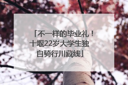 不一样的毕业礼！十堰22岁大学生独自骑行川藏线