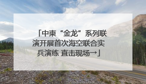 中柬“金龙”系列联演开展首次海空联合实兵演练 直击现场→