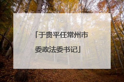 于贵平任常州市委政法委书记