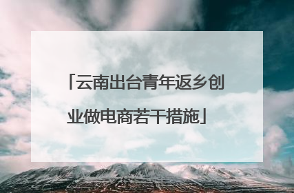 云南出台青年返乡创业做电商若干措施
