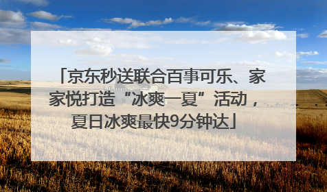 京东秒送联合百事可乐、家家悦打造“冰爽一夏”活动，夏日冰爽最快9分钟达