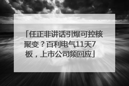 任正非讲话引爆可控核聚变？百利电气11天7板，上市公司频回应