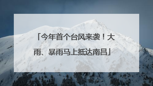 今年首个台风来袭！大雨、暴雨马上抵达南昌