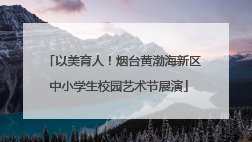 以美育人！烟台黄渤海新区中小学生校园艺术节展演