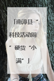 南漳县“科技活动周”硬货“小满”