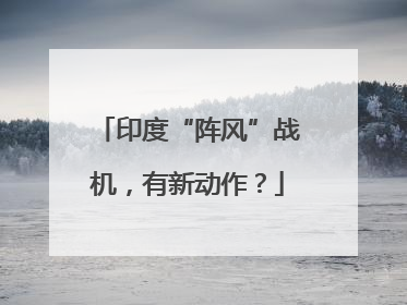 印度“阵风”战机，有新动作？