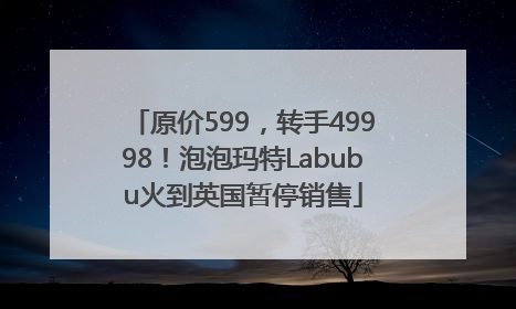 原价599，转手49998！泡泡玛特Labubu火到英国暂停销售