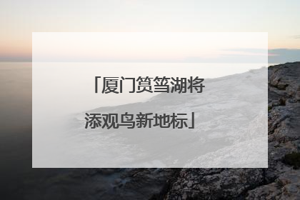 厦门筼筜湖将添观鸟新地标