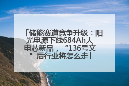储能赛道竞争升级：阳光电源下线684Ah大电芯新品，“136号文”后行业将怎么走