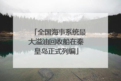 全国海事系统最大溢油回收船在秦皇岛正式列编