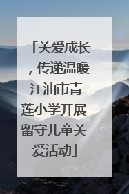 关爱成长，传递温暖 江油市青莲小学开展留守儿童关爱活动