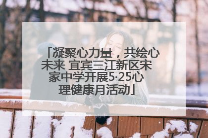 凝聚心力量，共绘心未来 宜宾三江新区宋家中学开展5·25心理健康月活动