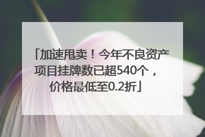 加速甩卖！今年不良资产项目挂牌数已超540个，价格最低至0.2折