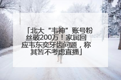 北大“韦神”账号粉丝破200万！家属回应韦东奕牙齿问题，称其暂不考虑直播
