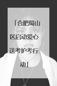 合肥蜀山区启动爱心送考护考行动