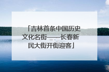吉林首条中国历史文化名街——长春新民大街开街迎客
