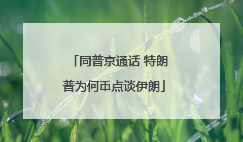 同普京通话 特朗普为何重点谈伊朗