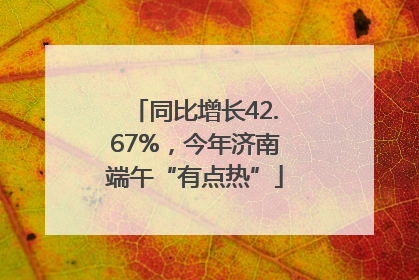 同比增长42.67%，今年济南端午“有点热”