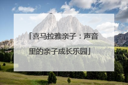 喜马拉雅亲子：声音里的亲子成长乐园
