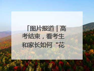 图片报道｜高考结束，看考生和家长如何“花式”庆祝