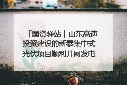 国资驿站｜山东高速投资建设的新泰集中式光伏项目顺利并网发电；国产电力机器人首次在智利电网应用