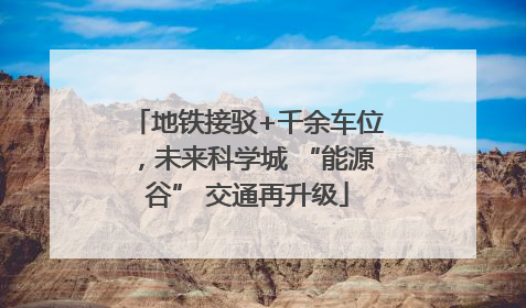 地铁接驳+千余车位，未来科学城 “能源谷” 交通再升级