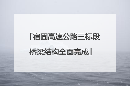 宿固高速公路三标段桥梁结构全面完成